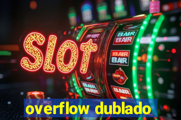 overflow dublado